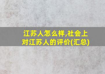 江苏人怎么样,社会上对江苏人的评价(汇总)