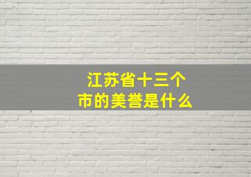 江苏省十三个市的美誉是什么