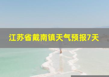 江苏省戴南镇天气预报7天