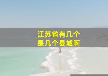 江苏省有几个是几个县城啊