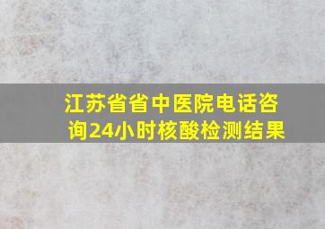 江苏省省中医院电话咨询24小时核酸检测结果