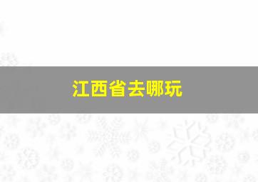 江西省去哪玩