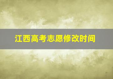 江西高考志愿修改时间