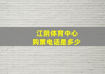 江阴体育中心购票电话是多少