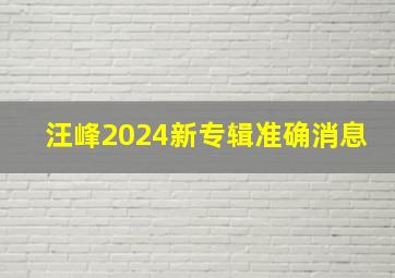 汪峰2024新专辑准确消息