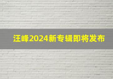 汪峰2024新专辑即将发布