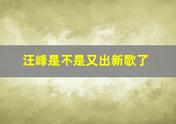 汪峰是不是又出新歌了