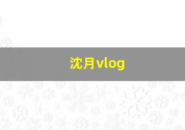 沈月vlog