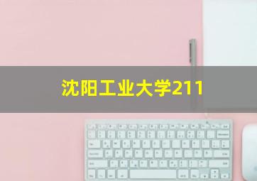 沈阳工业大学211