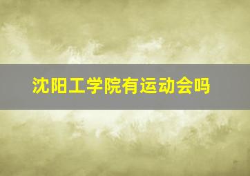 沈阳工学院有运动会吗