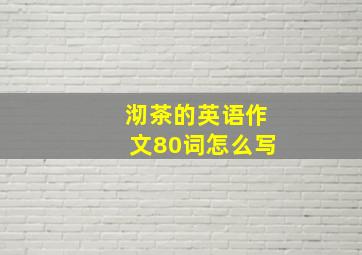 沏茶的英语作文80词怎么写