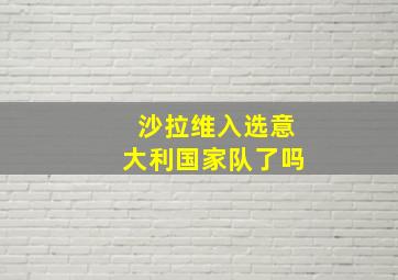 沙拉维入选意大利国家队了吗