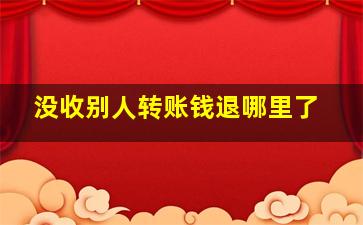 没收别人转账钱退哪里了