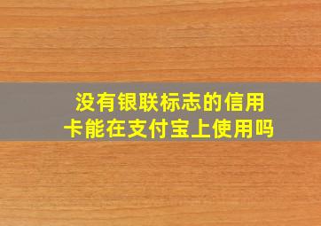 没有银联标志的信用卡能在支付宝上使用吗