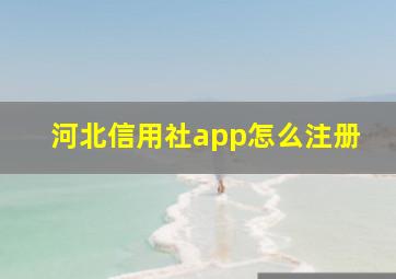 河北信用社app怎么注册