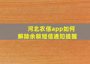 河北农信app如何解除余额短信通知提醒