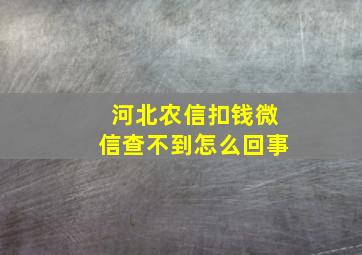 河北农信扣钱微信查不到怎么回事