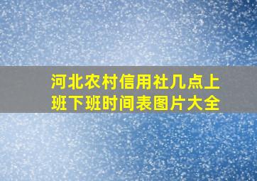 河北农村信用社几点上班下班时间表图片大全