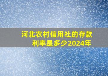 河北农村信用社的存款利率是多少2024年