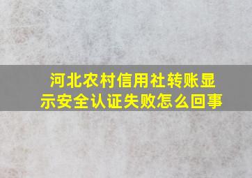 河北农村信用社转账显示安全认证失败怎么回事