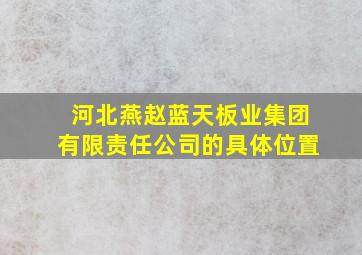 河北燕赵蓝天板业集团有限责任公司的具体位置