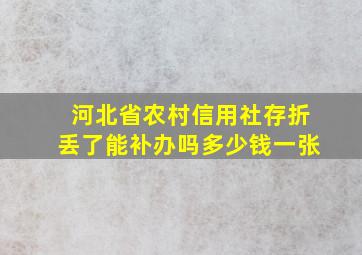 河北省农村信用社存折丢了能补办吗多少钱一张