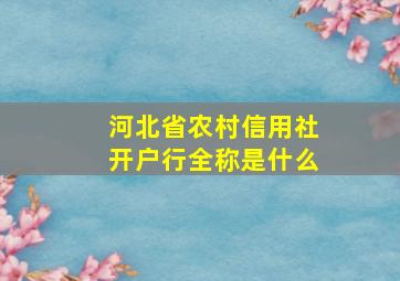 河北省农村信用社开户行全称是什么