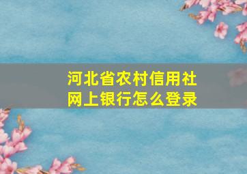 河北省农村信用社网上银行怎么登录