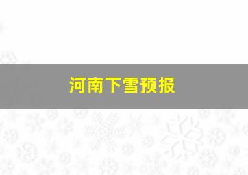 河南下雪预报