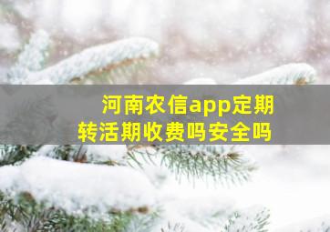 河南农信app定期转活期收费吗安全吗