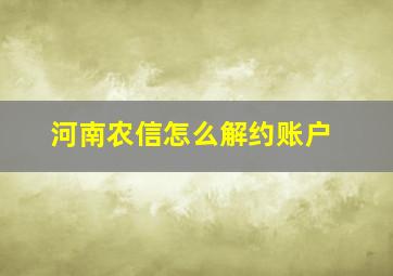 河南农信怎么解约账户