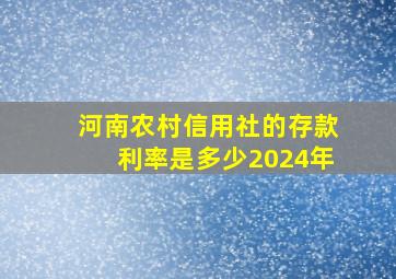 河南农村信用社的存款利率是多少2024年