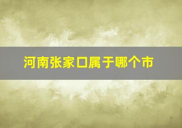 河南张家口属于哪个市