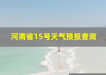 河南省15号天气预报查询