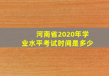 河南省2020年学业水平考试时间是多少