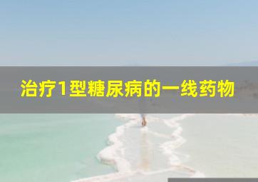 治疗1型糖尿病的一线药物