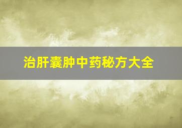 治肝囊肿中药秘方大全