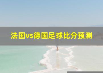 法国vs德国足球比分预测