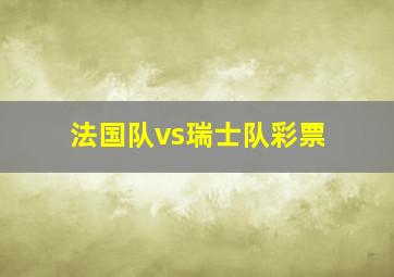 法国队vs瑞士队彩票