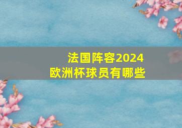 法国阵容2024欧洲杯球员有哪些