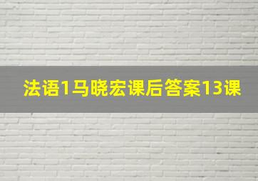 法语1马晓宏课后答案13课