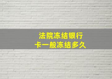 法院冻结银行卡一般冻结多久