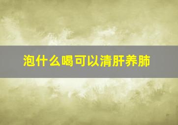 泡什么喝可以清肝养肺