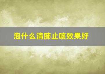 泡什么清肺止咳效果好