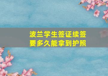 波兰学生签证续签要多久能拿到护照