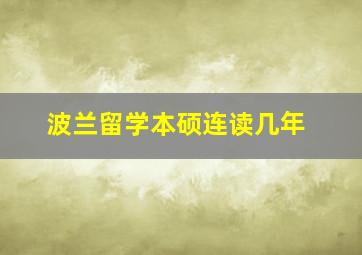 波兰留学本硕连读几年