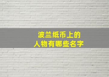 波兰纸币上的人物有哪些名字