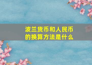 波兰货币和人民币的换算方法是什么