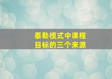 泰勒模式中课程目标的三个来源