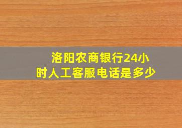 洛阳农商银行24小时人工客服电话是多少